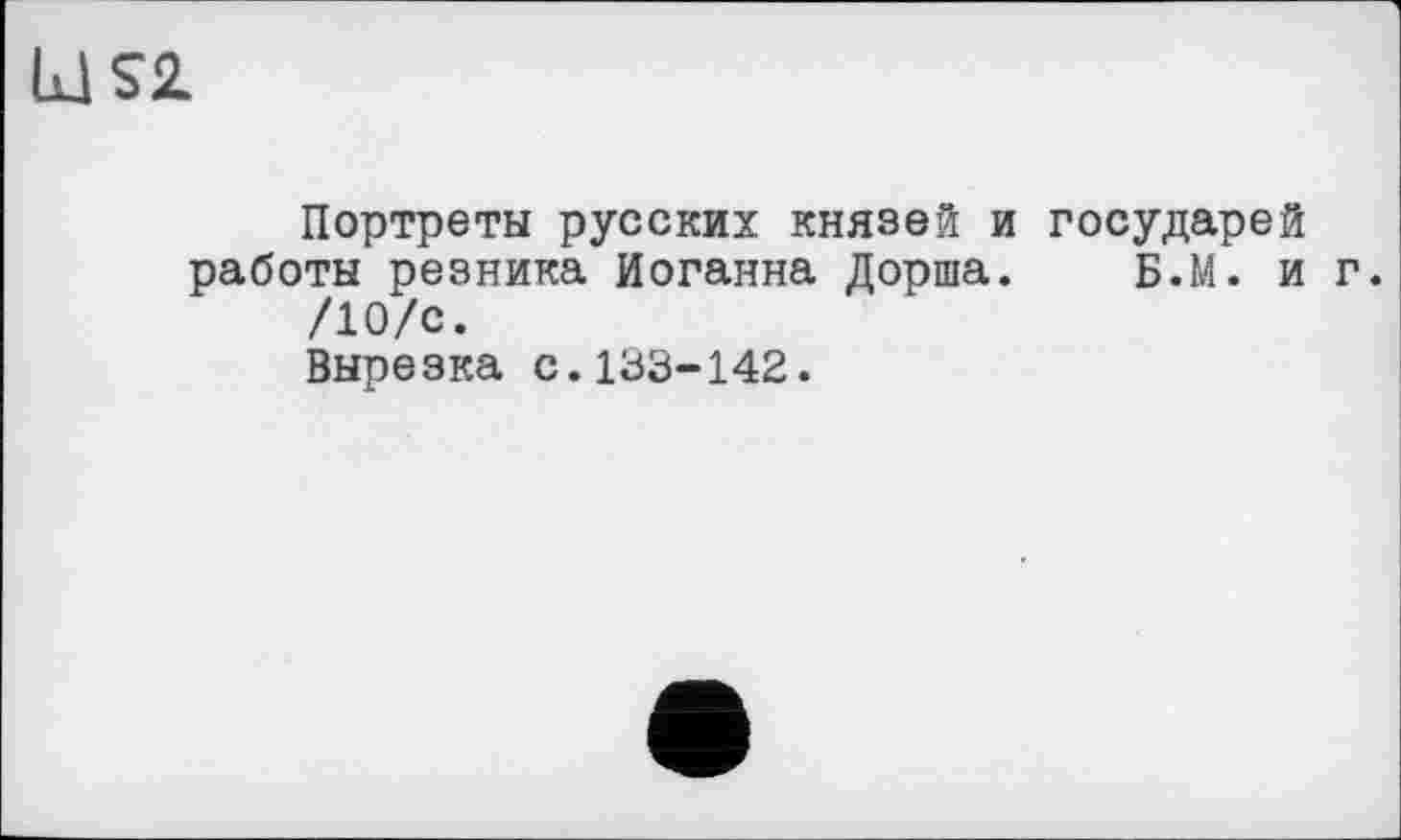 ﻿km
Портреты русских князей и государей работы резника Иоганна Дорша. Б.М. иг.
/10/с.
Вырезка с.133-142.